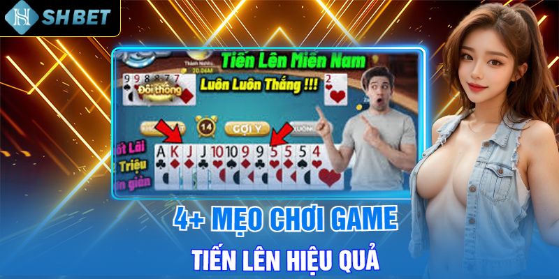 4+ Mẹo Chơi Game Tiến Lên Hiệu Quả