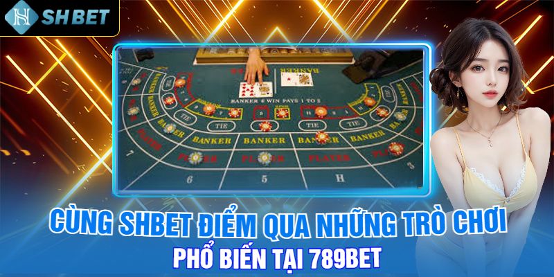 Cùng Shbet Điểm Qua Những Trò Chơi Phổ Biến Tại 789bet