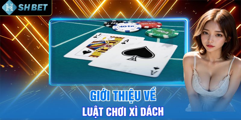 Giới Thiệu Ngắn Về Luật Chơi Xì Dách