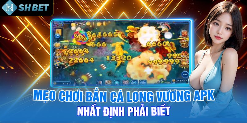 Mẹo Chơi Bắn Cá Long Vương Apk Nhất Định Phải Biết