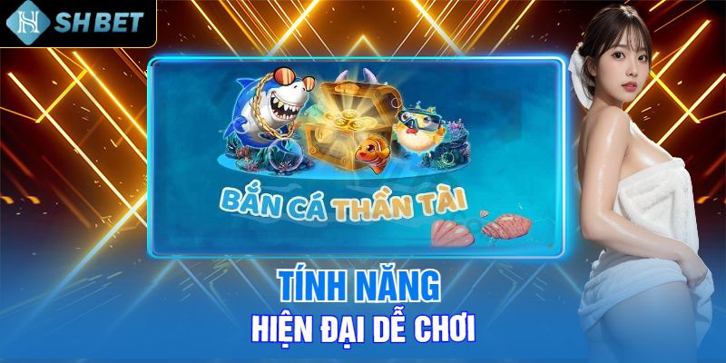 Tính Năng Hiện Đại Dễ Chơi