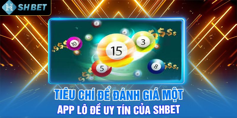 Tiêu Chí Để Đánh Giá Một App Lô Đề Uy Tín Của Shbet