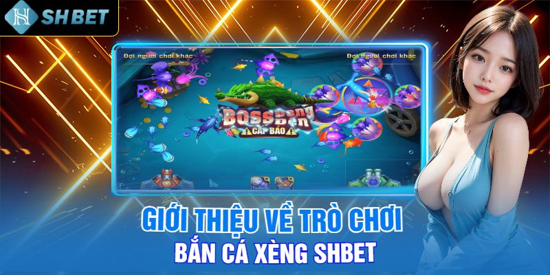 Giới Thiệu Về Trò Chơi Bắn Cá Xèng Shbet