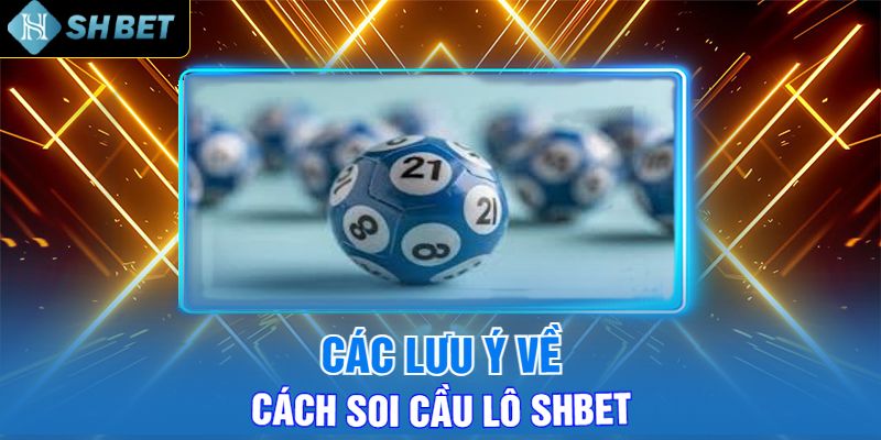 Các Lưu Ý Về Cách Soi Cầu Lô Shbet