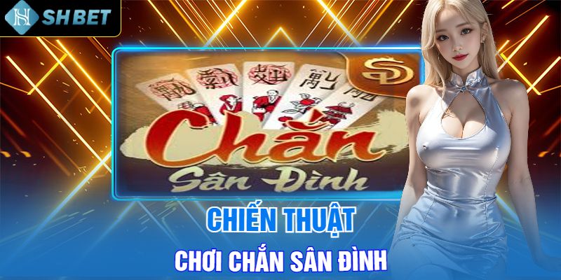 Chiến Thuật Chơi Chắn Sân Đình