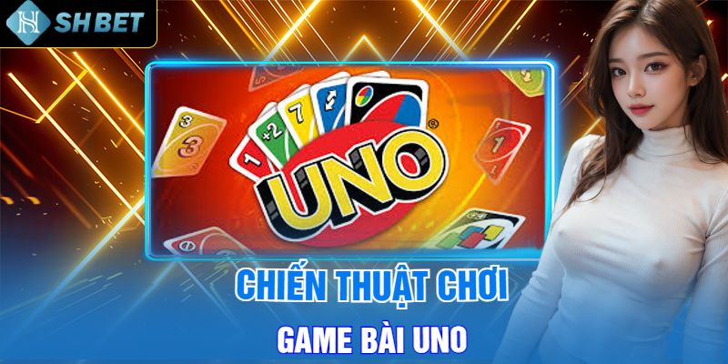 Chiến Thuật Chơi Game Bài Uno