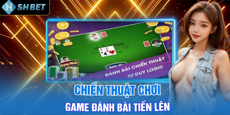 Chiến Thuật Chơi Game Đánh Bài Tiến Lên