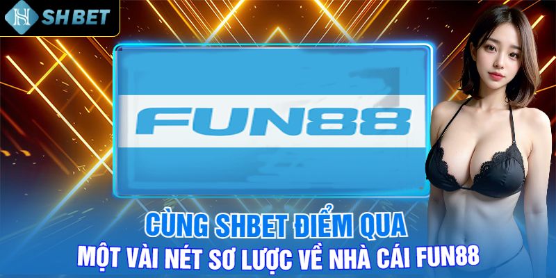 Cùng Shbet Điểm Qua Một Vài Nét Sơ Lược Về Nhà Cái Fun88