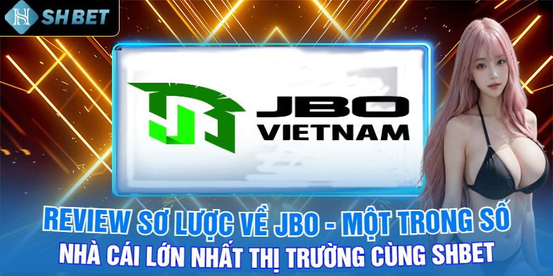 Review Sơ Lược Về Jbo - Một Trong Số Nhà Cái Lớn Nhất Thị Trường Cùng Shbet