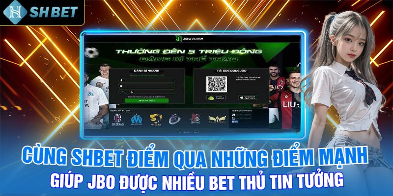 Cùng Shbet Điểm Qua Những Điểm Mạnh Giúp Jbo Được Nhiều Bet Thủ Tin Tưởng