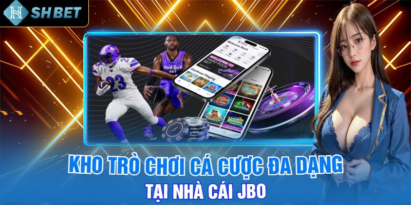 Kho Trò Chơi Cá Cược Đa Dạng Tại Nhà Cái Jbo