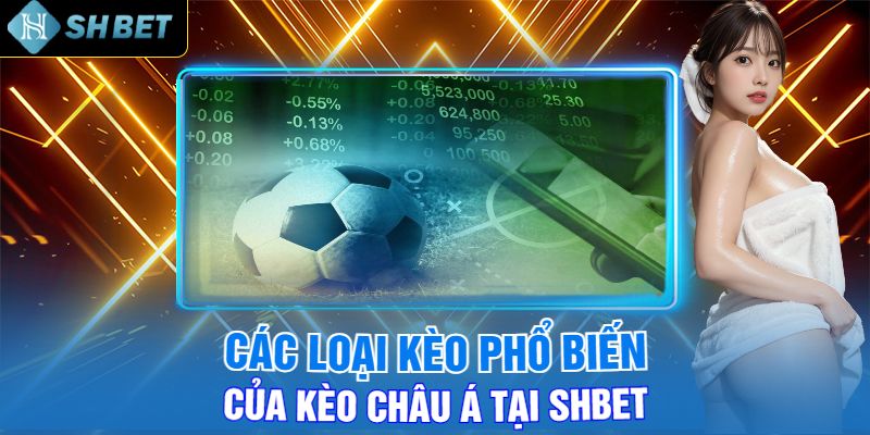 Các Loại Kèo Phổ Biến Của Kèo Châu Á Tại Shbet