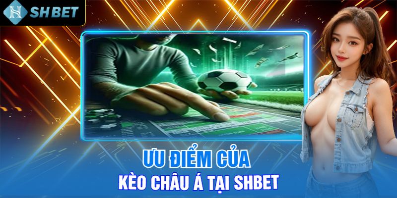 Ưu Điểm Của Kèo Châu Á Tại Shbet