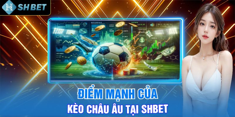 Điểm Mạnh Của Kèo Châu Âu Tại Shbet