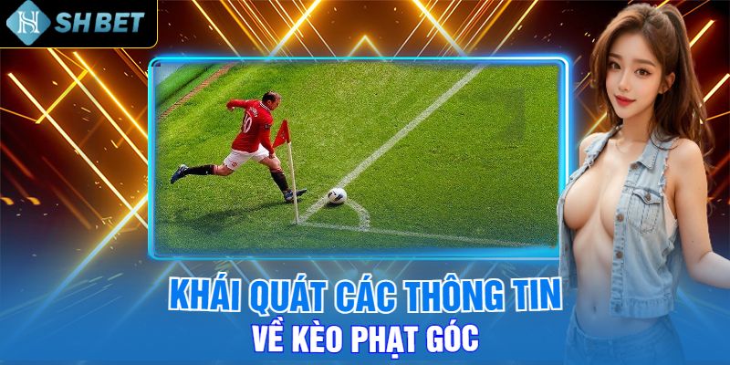 Khái Quát Các Thông Tin Về Kèo Phạt Góc