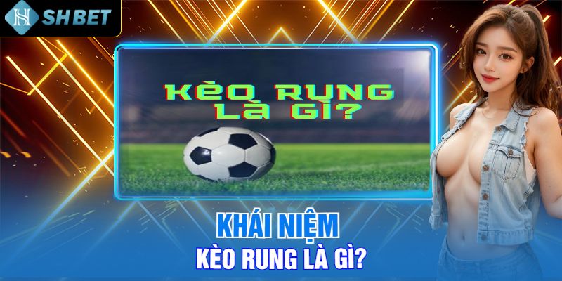 Khái Niệm Kèo Rung Là Gì?