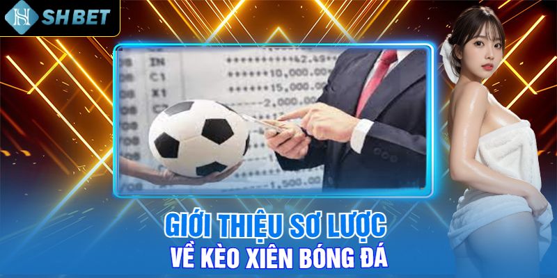 Giới Thiệu Sơ Lược Về Kèo Xiên Bóng Đá