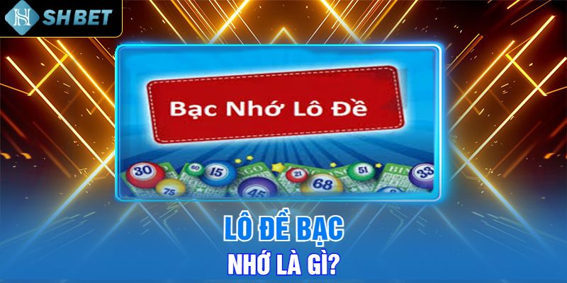 Lô Đề Bạc Nhớ Là Gì?.