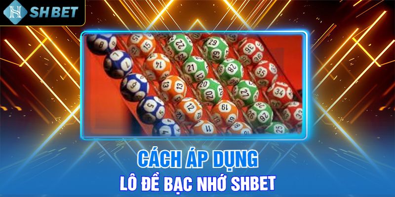 Cách Áp Dụng Lô Đề Bạc Nhớ Shbet