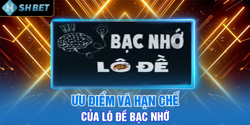 Ưu Điểm Và Hạn Chế Của Lô Đề Bạc Nhớ