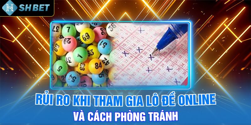 Rủi Ro Khi Tham Gia Lô Đề Online Và Cách Phòng Tránh