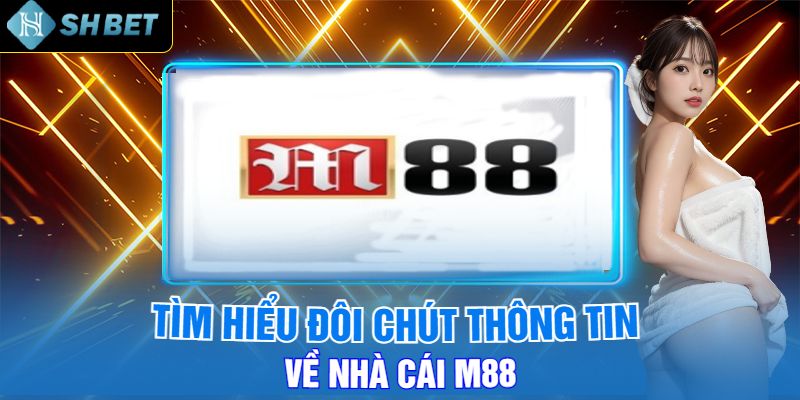 Tìm Hiểu Đôi Chút Thông Tin Về Nhà Cái M88