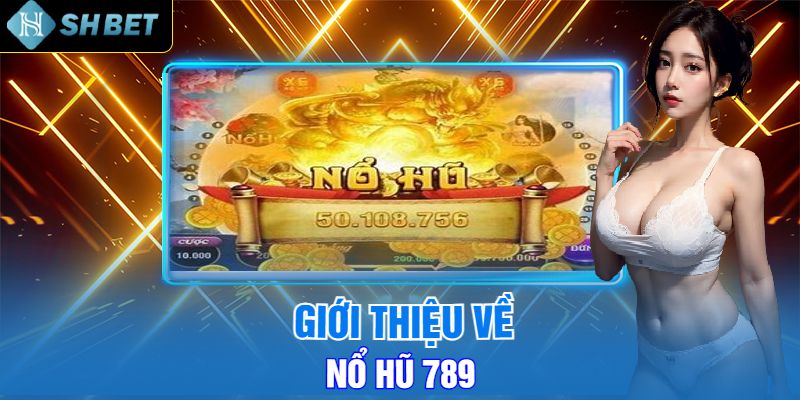 Giới Thiệu Về Nổ Hũ 789