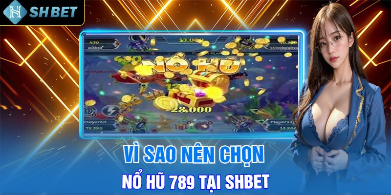 Vì Sao Nên Chọn Nổ Hũ 789 Tại Shbet?