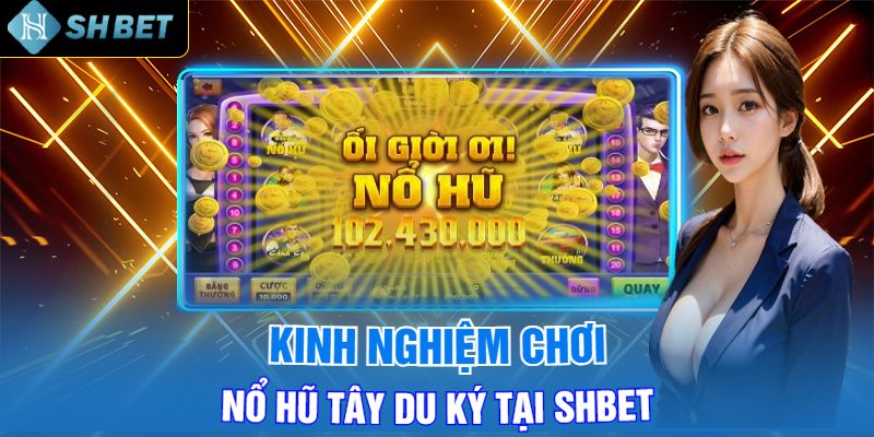 Kinh Nghiệm Chơi Nổ Hũ Tây Du Ký Tại Shbet Hiệu Quả