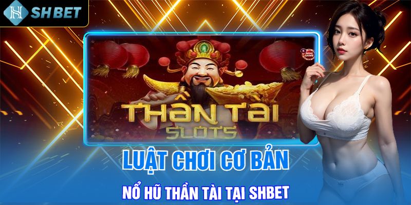 Luật Chơi Cơ Bản Nổ Hũ Thần Tài Tại Shbet