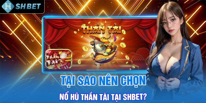 Tại Sao Nên Chọn Nổ Hũ Thần Tài Tại Shbet?