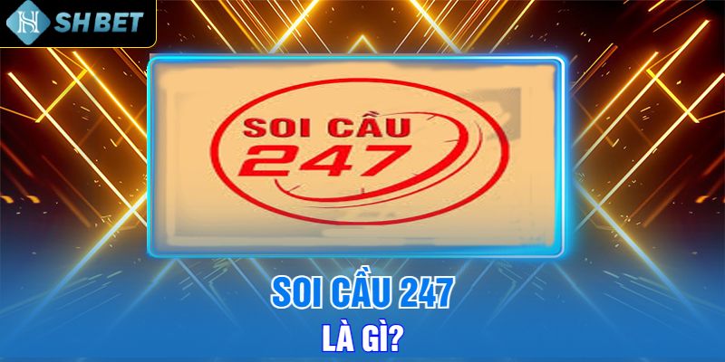 Soi Cầu 247 Là Gì?