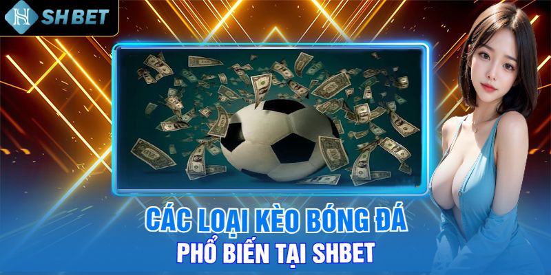 Các Loại Kèo Bóng Đá Phổ Biến Tại Shbet