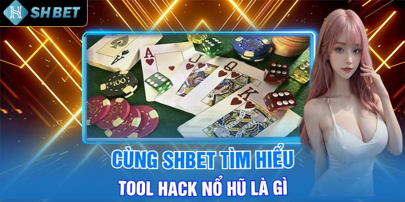 Cùng Shbet Tìm Hiểu Tool Hack Nổ Hũ Là Gì?